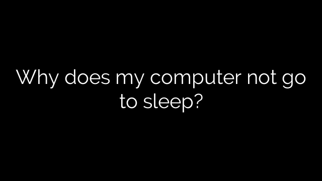 Why does my computer not go to sleep?