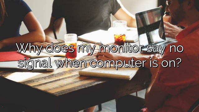 Why does my monitor say no signal when computer is on?