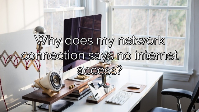 Why does my network connection says no internet access?