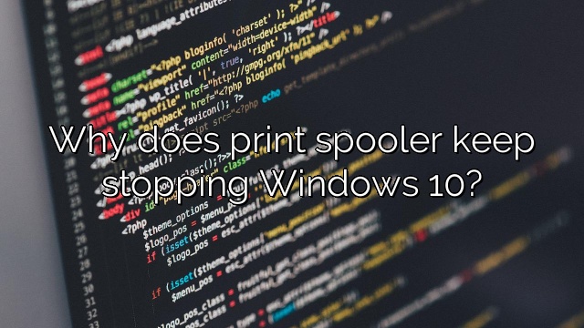 Why does print spooler keep stopping Windows 10?
