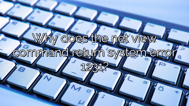 Why does the net view command return system error 1231?