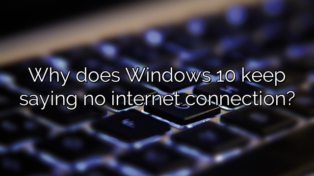 Why does Windows 10 keep saying no internet connection?