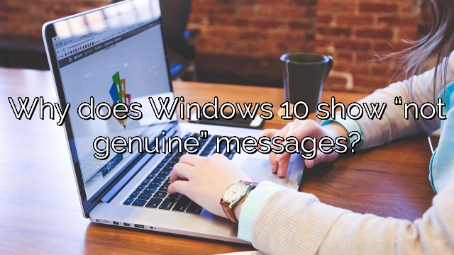 Why does Windows 10 show “not genuine” messages?