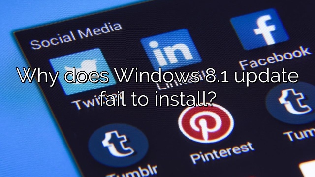 Why does Windows 8.1 update fail to install?
