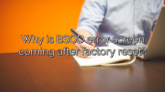 Why is BSOD error screen coming after factory reset?