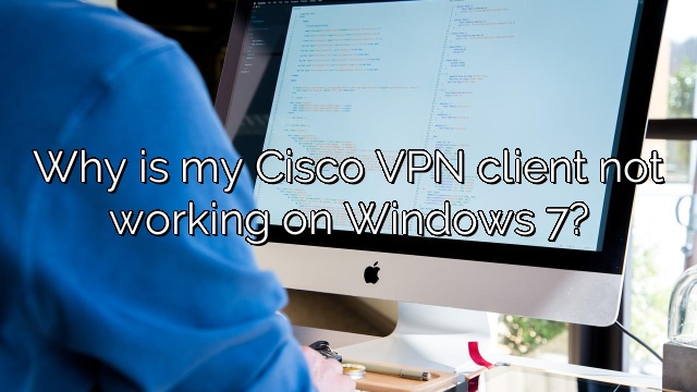 Why is my Cisco VPN client not working on Windows 7?