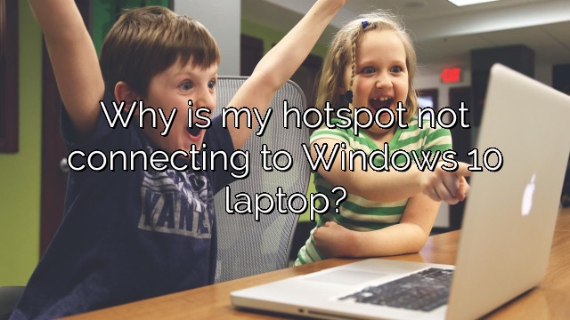 Why is my hotspot not connecting to Windows 10 laptop?