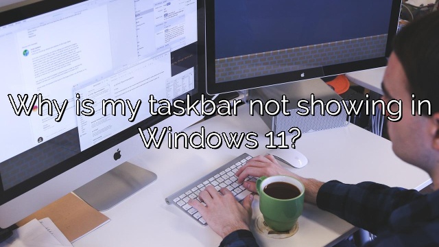 Why is my taskbar not showing in Windows 11?
