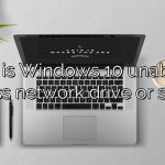 Why is Windows 10 unable to access network drive or share?