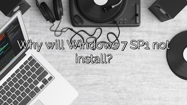 Why will Windows 7 SP1 not install?