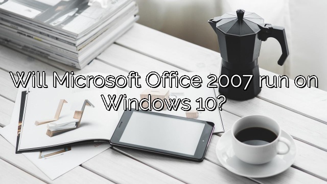 Will Microsoft Office 2007 run on Windows 10?