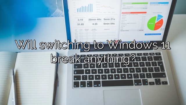Will switching to Windows 11 break anything?
