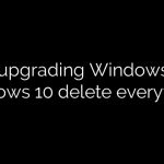 Will upgrading Windows 7 to Windows 10 delete everything?